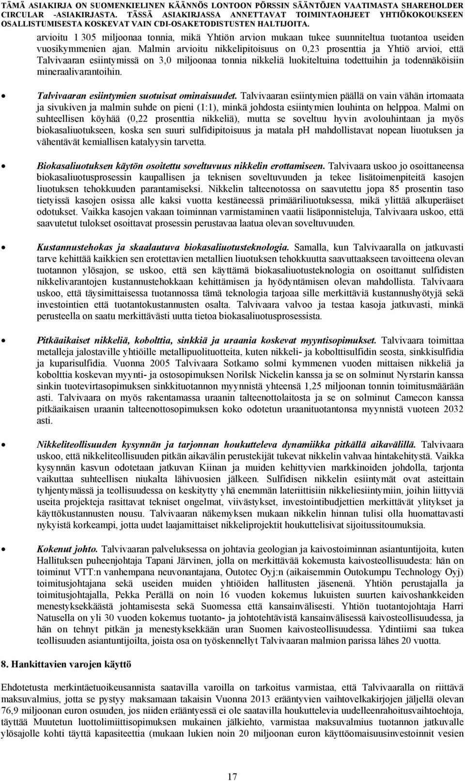 Talvivaaran esiintymien suotuisat ominaisuudet. Talvivaaran esiintymien päällä on vain vähän irtomaata ja sivukiven ja malmin suhde on pieni (1:1), minkä johdosta esiintymien louhinta on helppoa.