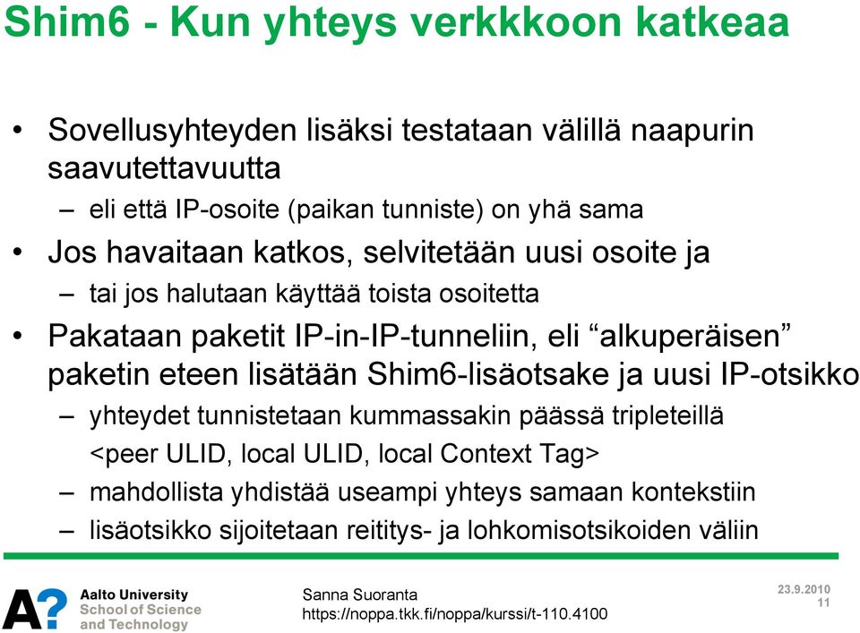 alkuperäisen paketin eteen lisätään Shim6-lisäotsake ja uusi IP-otsikko yhteydet tunnistetaan kummassakin päässä tripleteillä <peer ULID, local