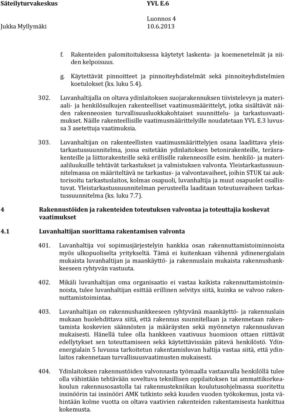 turvallisuusluokkakohtaiset suunnittelu- ja tarkastusvaatimukset. Näille rakenteellisille vaatimusmäärittelyille noudatetaan YVL E.3 luvussa 3 asetettuja vaatimuksia. 303.