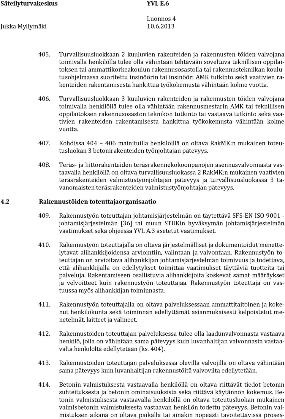 406. Turvallisuusluokkaan 3 kuuluvien rakenteiden ja rakennusten töiden valvojana toimivalla henkilöllä tulee olla vähintään rakennusmestarin AMK tai teknillisen oppilaitoksen rakennusosaston