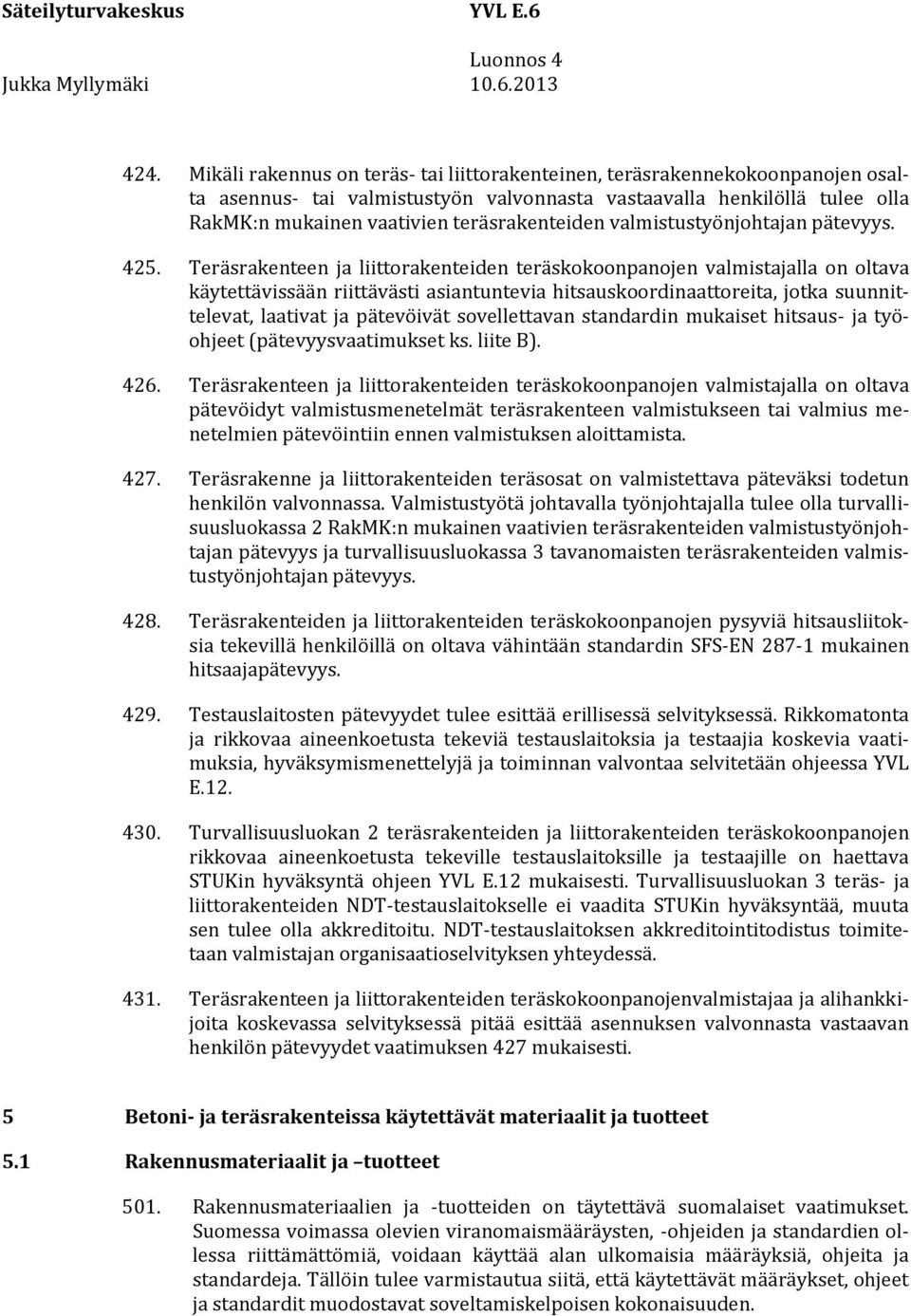 Teräsrakenteen ja liittorakenteiden teräskokoonpanojen valmistajalla on oltava käytettävissään riittävästi asiantuntevia hitsauskoordinaattoreita, jotka suunnittelevat, laativat ja pätevöivät