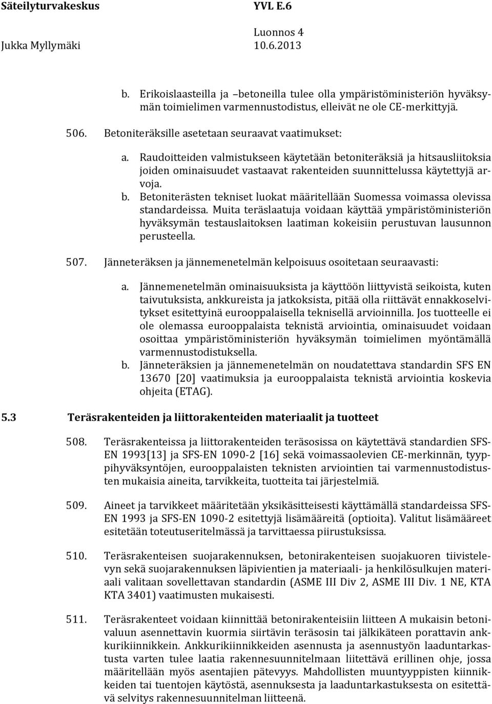 Muita teräslaatuja voidaan käyttää ympäristöministeriön hyväksymän testauslaitoksen laatiman kokeisiin perustuvan lausunnon perusteella. 507.