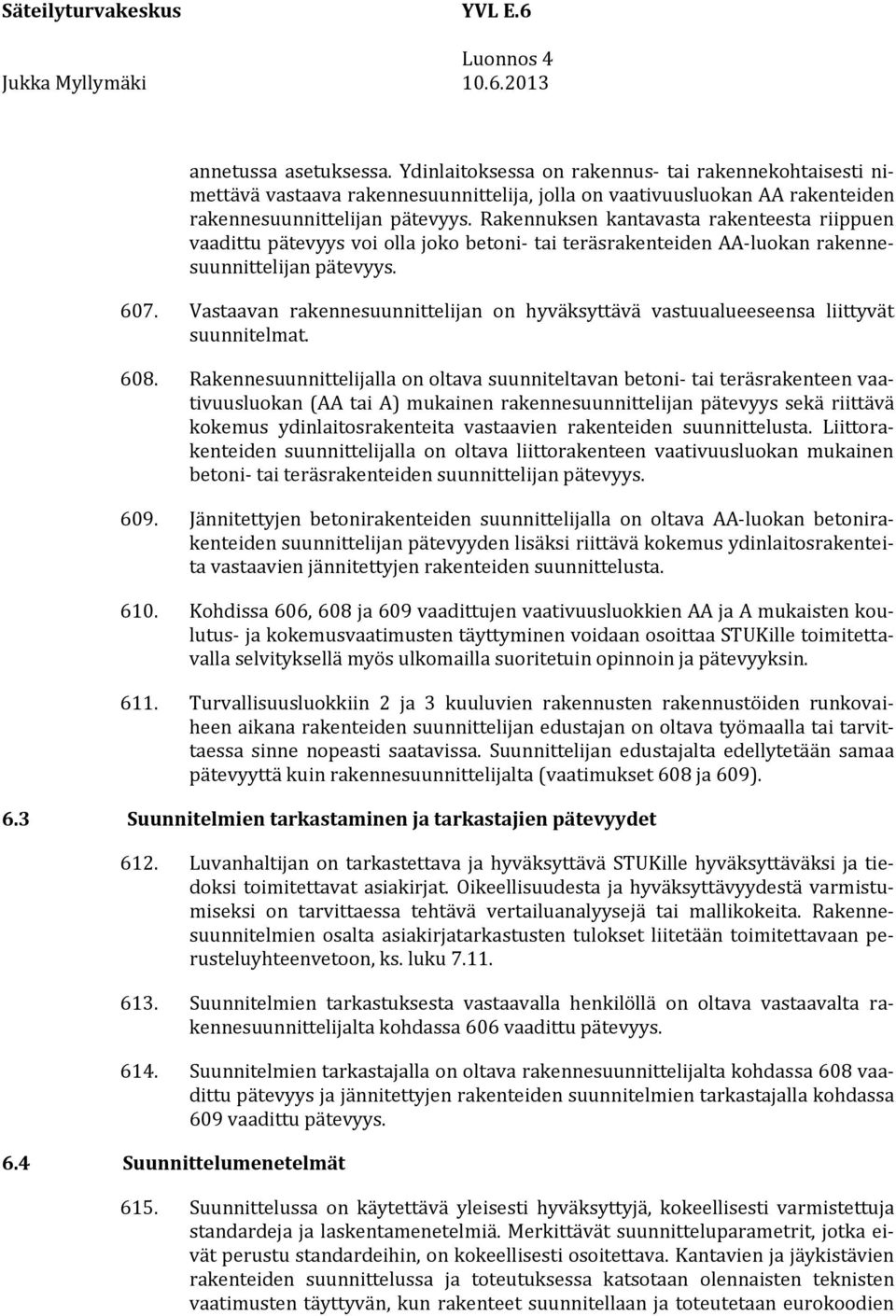 Vastaavan rakennesuunnittelijan on hyväksyttävä vastuualueeseensa liittyvät suunnitelmat. 608.