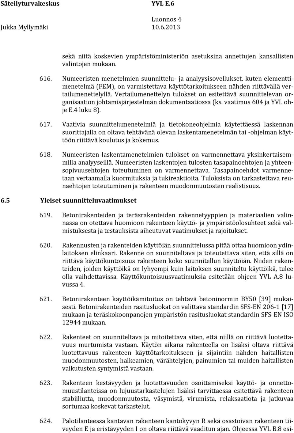 Vertailumenettelyn tulokset on esitettävä suunnittelevan organisaation johtamisjärjestelmän dokumentaatiossa (ks. vaatimus 604 ja YVL ohje E.4 luku 8). 617.