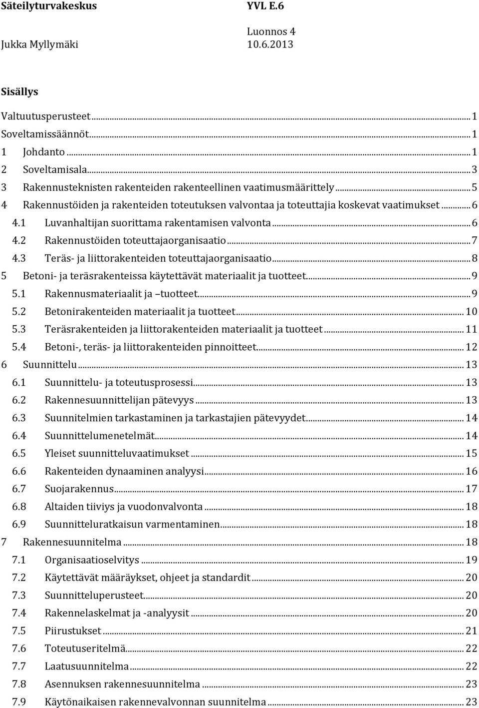 .. 7 4.3 Teräs- ja liittorakenteiden toteuttajaorganisaatio... 8 5 Betoni- ja teräsrakenteissa käytettävät materiaalit ja tuotteet... 9 5.1 Rakennusmateriaalit ja tuotteet... 9 5.2 Betonirakenteiden materiaalit ja tuotteet.