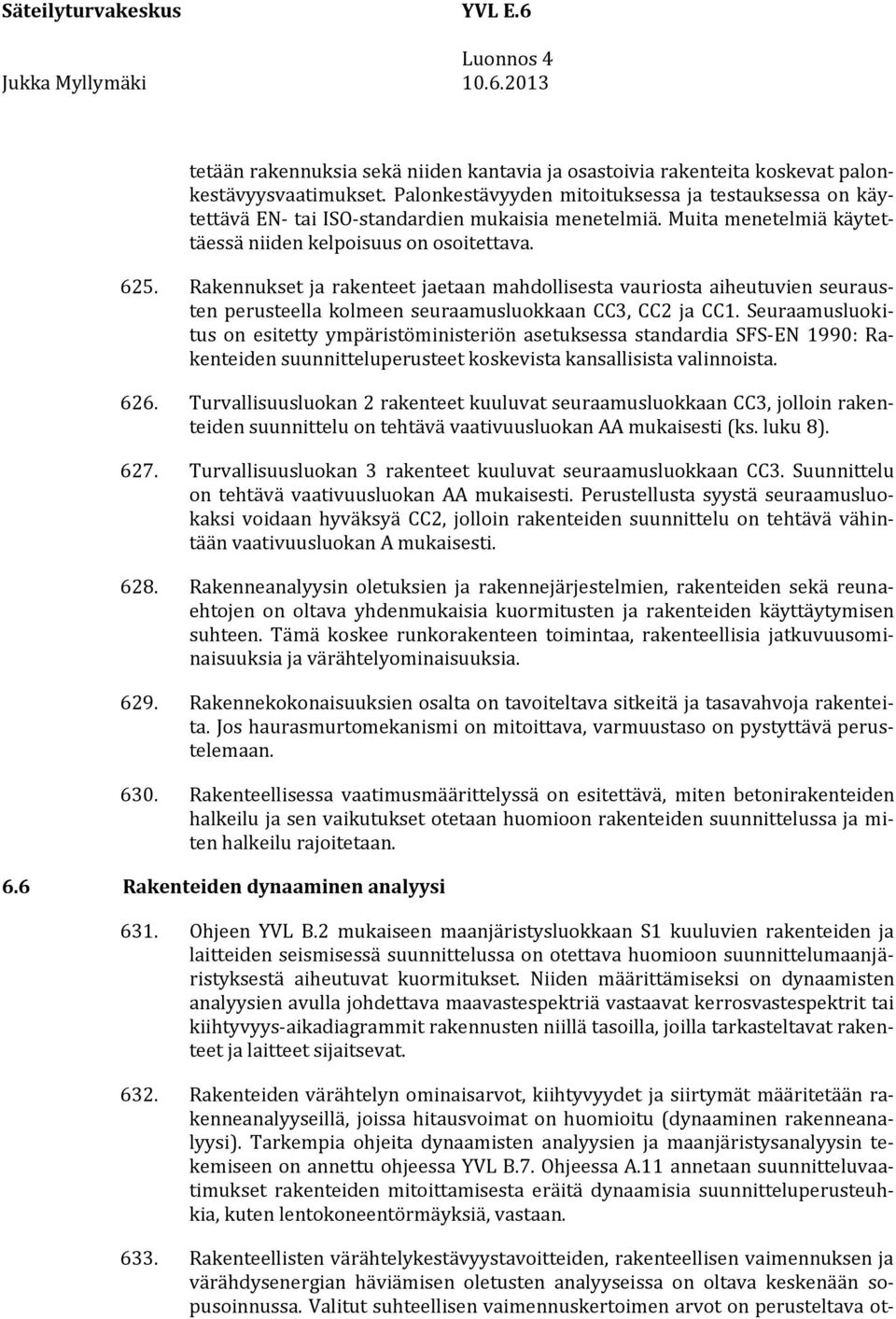 Rakennukset ja rakenteet jaetaan mahdollisesta vauriosta aiheutuvien seurausten perusteella kolmeen seuraamusluokkaan CC3, CC2 ja CC1.