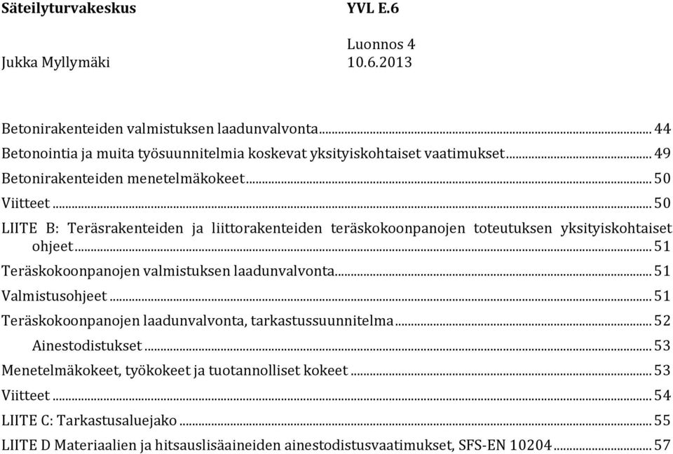 .. 51 Teräskokoonpanojen valmistuksen laadunvalvonta... 51 Valmistusohjeet... 51 Teräskokoonpanojen laadunvalvonta, tarkastussuunnitelma... 52 Ainestodistukset.