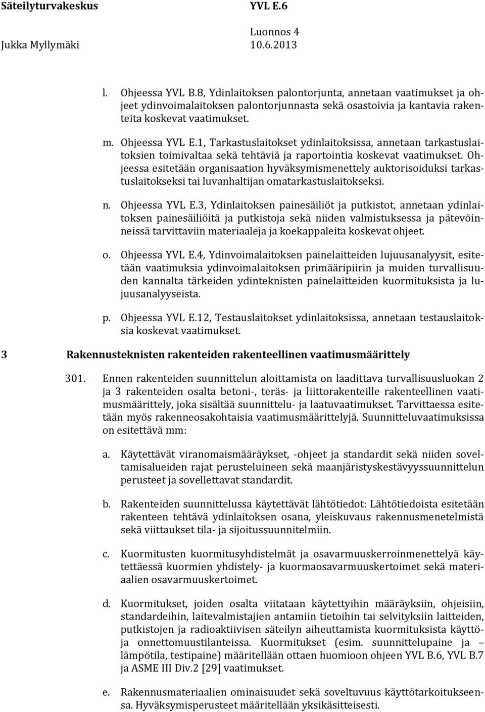 Ohjeessa esitetään organisaation hyväksymismenettely auktorisoiduksi tarkastuslaitokseksi tai luvanhaltijan omatarkastuslaitokseksi. n. Ohjeessa YVL E.