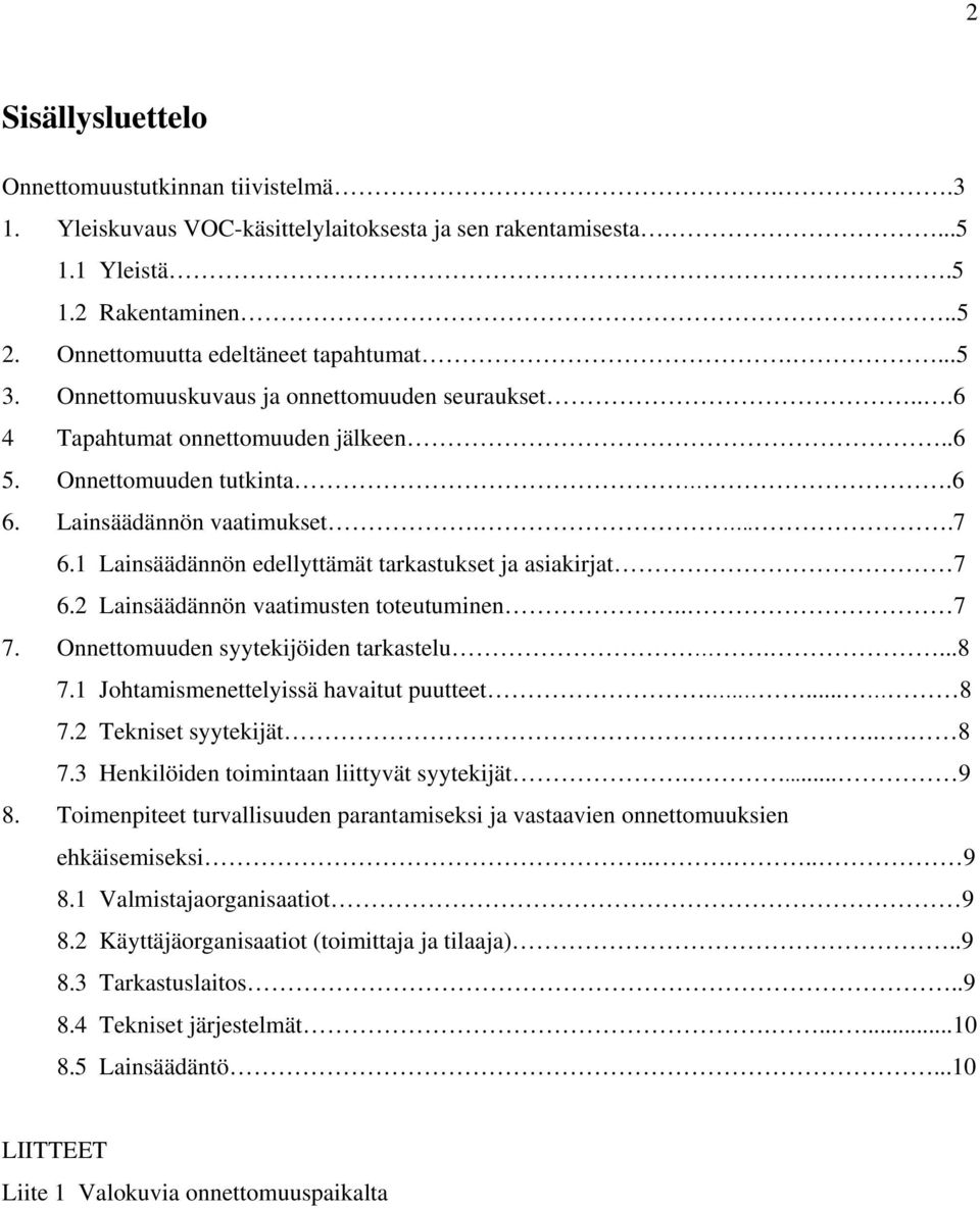 1 Lainsäädännön edellyttämät tarkastukset ja asiakirjat 7 6.2 Lainsäädännön vaatimusten toteutuminen.. 7 7. Onnettomuuden syytekijöiden tarkastelu....8 7.1 Johtamismenettelyissä havaitut puutteet.