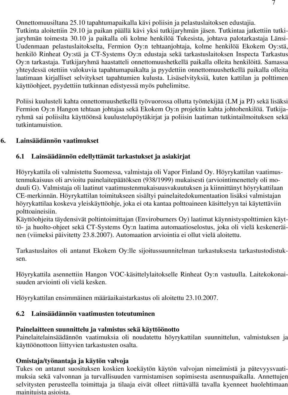 10 ja paikalla oli kolme henkilöä Tukesista, johtava palotarkastaja Länsi- Uudenmaan pelastuslaitokselta, Fermion Oy:n tehtaanjohtaja, kolme henkilöä Ekokem Oy:stä, henkilö Rinheat Oy:stä ja