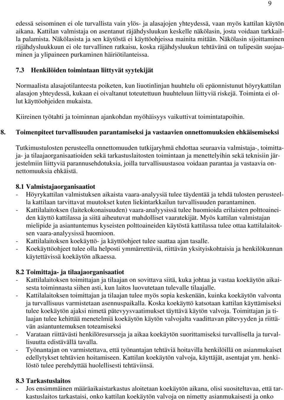 Näkölasin sijoittaminen räjähdysluukkuun ei ole turvallinen ratkaisu, koska räjähdysluukun tehtävänä on tulipesän suojaaminen ja ylipaineen purkaminen häiriötilanteissa. 7.