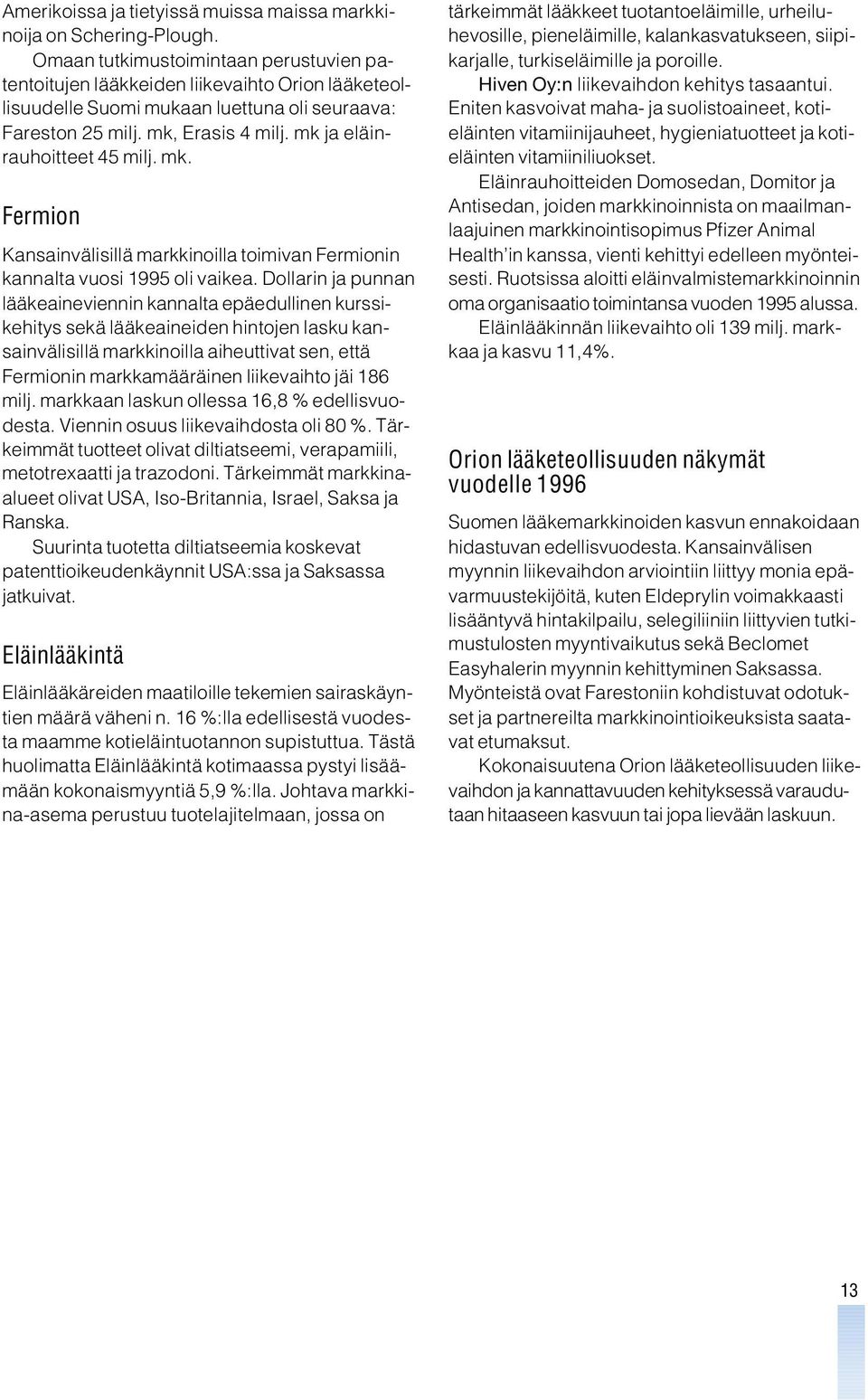 mk ja eläinrauhoitteet 45 milj. mk. Fermion Kansainvälisillä markkinoilla toimivan Fermionin kannalta vuosi 1995 oli vaikea.