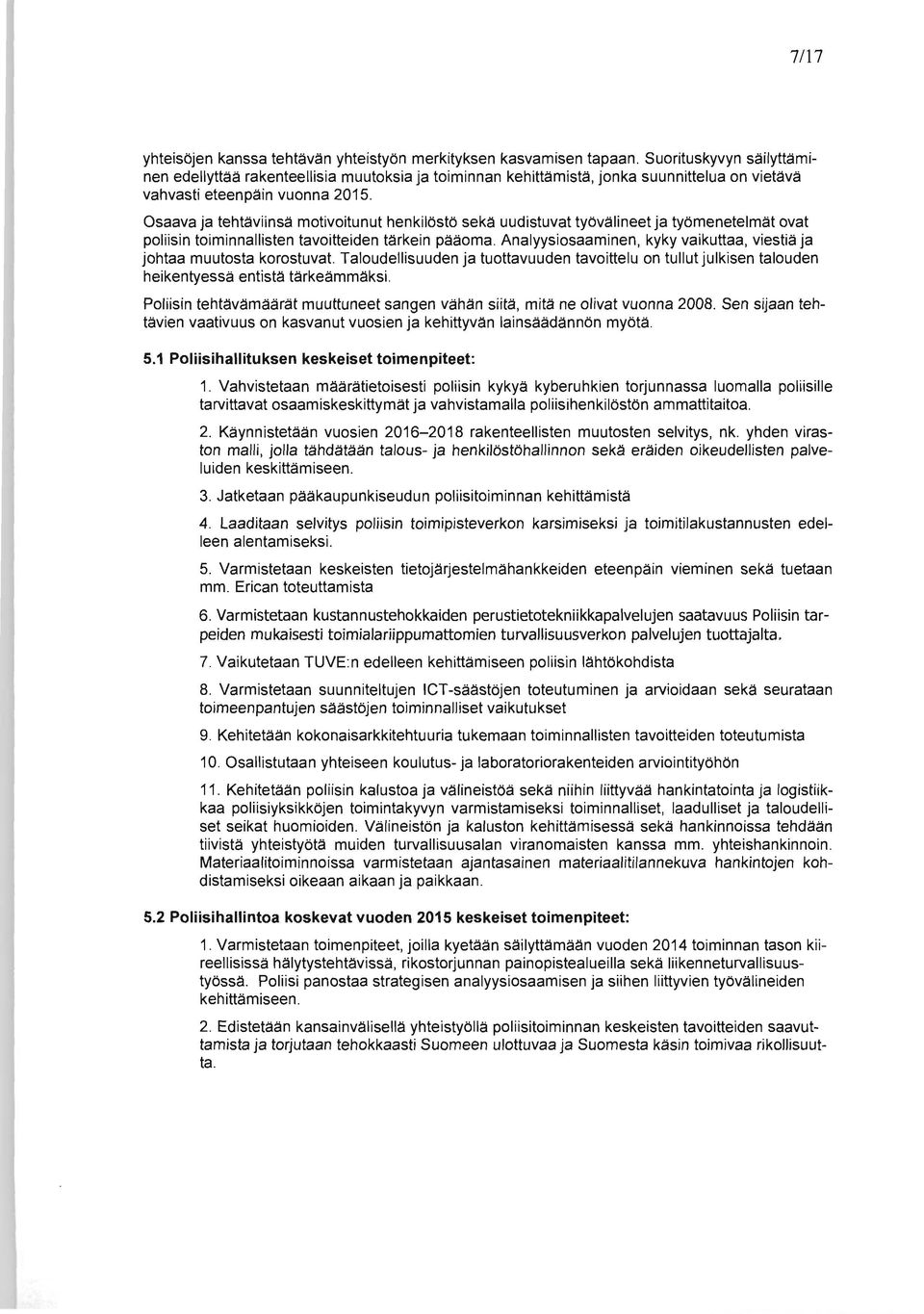 Osaava ja tehtäviinsä motivoitunut henkilöstö sekä uudistuvat työvälineet ja työmenetelmät ovat poliisin toiminnallisten tavoitteiden tärkein pääoma.