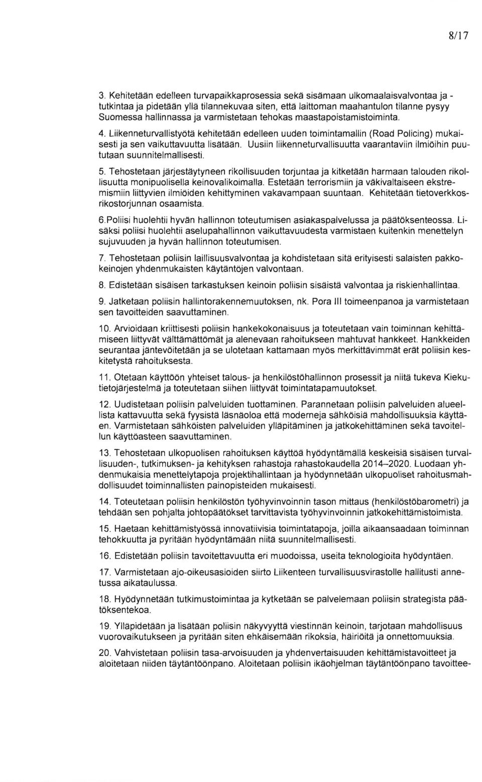 varmistetaan tehokas maastapoistamistoiminta. 4. Liikenneturvallistyötä kehitetään edelleen uuden toimintamallin (Road Policing) mukaisesti ja sen vaikuttavuutta lisätään.