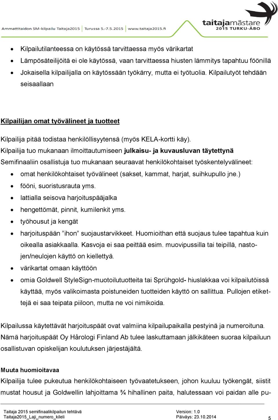 Kilpailija tuo mukanaan ilmoittautumiseen julkaisu- ja kuvausluvan täytettynä Semifinaaliin osallistuja tuo mukanaan seuraavat henkilökohtaiset työskentelyvälineet: omat henkilökohtaiset työvälineet