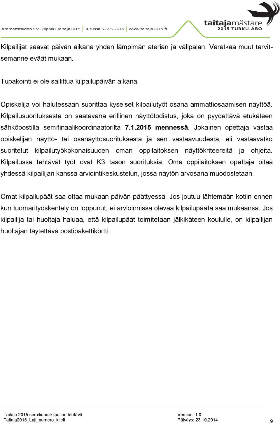 Kilpailusuorituksesta on saatavana erillinen näyttötodistus, joka on pyydettävä etukäteen sähköpostilla semifinaalikoordinaatorilta 7.1.2015 mennessä.