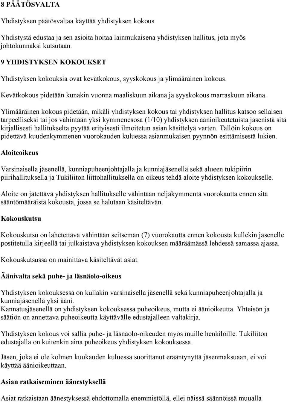 Ylimääräinen kokous pidetään, mikäli yhdistyksen kokous tai yhdistyksen hallitus katsoo sellaisen tarpeelliseksi tai jos vähintään yksi kymmenesosa (1/10) yhdistyksen äänioikeutetuista jäsenistä sitä