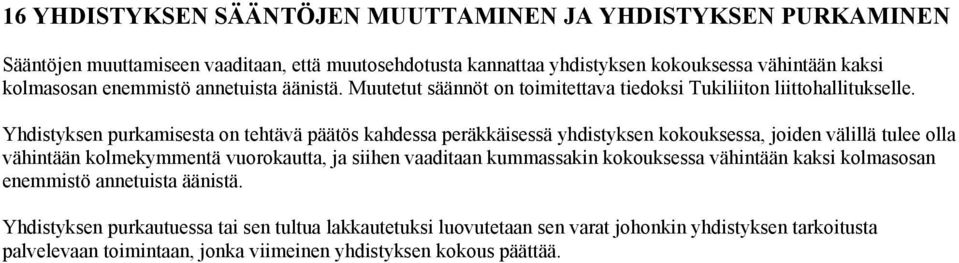 Yhdistyksen purkamisesta on tehtävä päätös kahdessa peräkkäisessä yhdistyksen kokouksessa, joiden välillä tulee olla vähintään kolmekymmentä vuorokautta, ja siihen vaaditaan