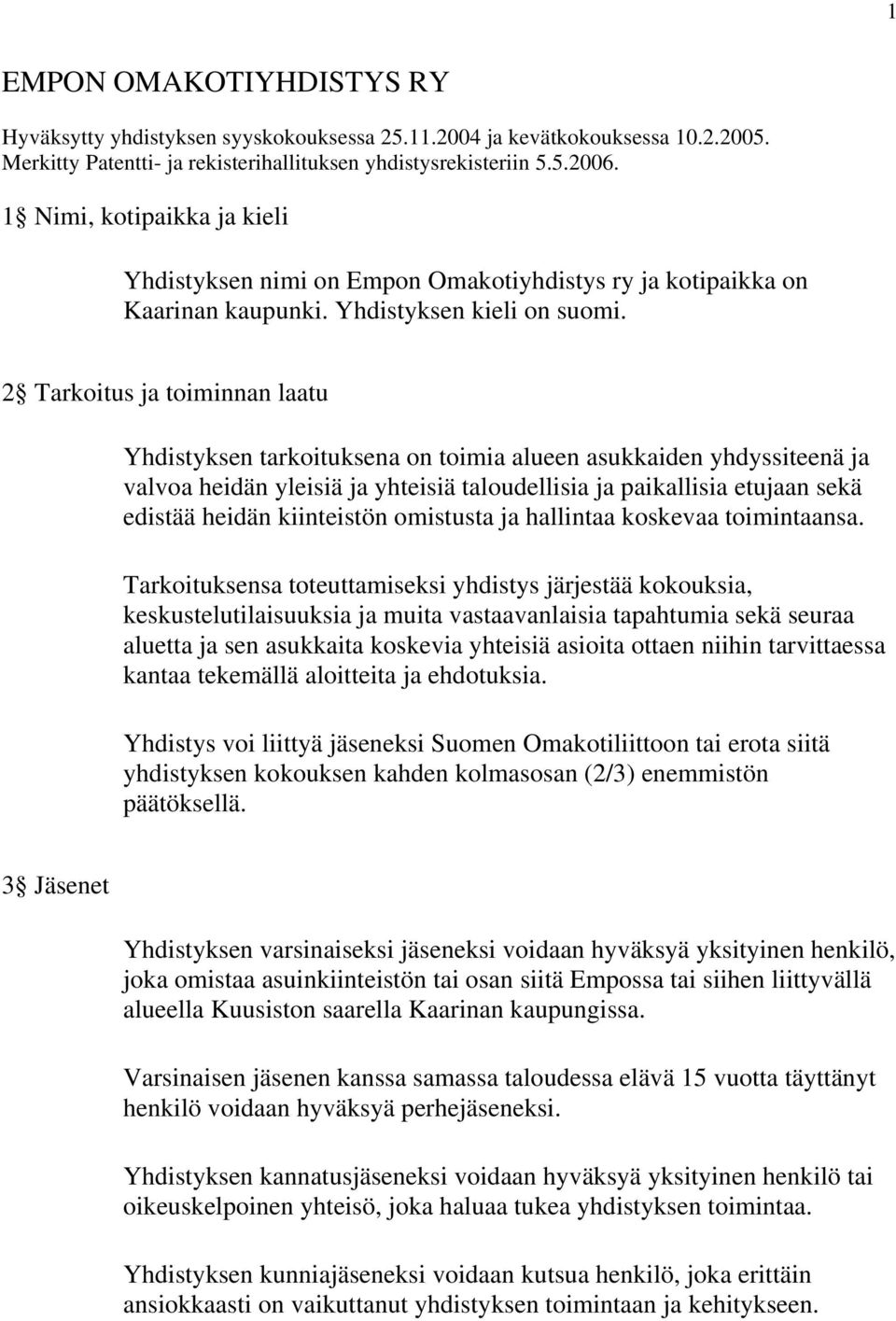 2 Tarkoitus ja toiminnan laatu Yhdistyksen tarkoituksena on toimia alueen asukkaiden yhdyssiteenä ja valvoa heidän yleisiä ja yhteisiä taloudellisia ja paikallisia etujaan sekä edistää heidän