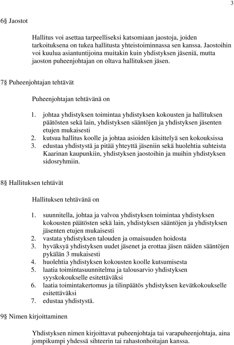 johtaa yhdistyksen toimintaa yhdistyksen kokousten ja hallituksen päätösten sekä lain, yhdistyksen sääntöjen ja yhdistyksen jäsenten etujen mukaisesti 2.