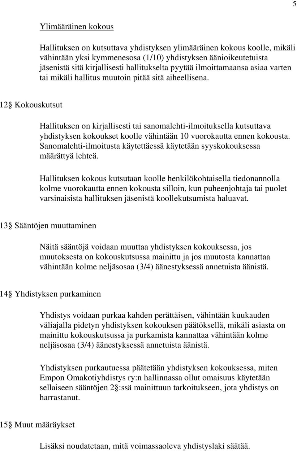 12 Kokouskutsut Hallituksen on kirjallisesti tai sanomalehti-ilmoituksella kutsuttava yhdistyksen kokoukset koolle vähintään 10 vuorokautta ennen kokousta.