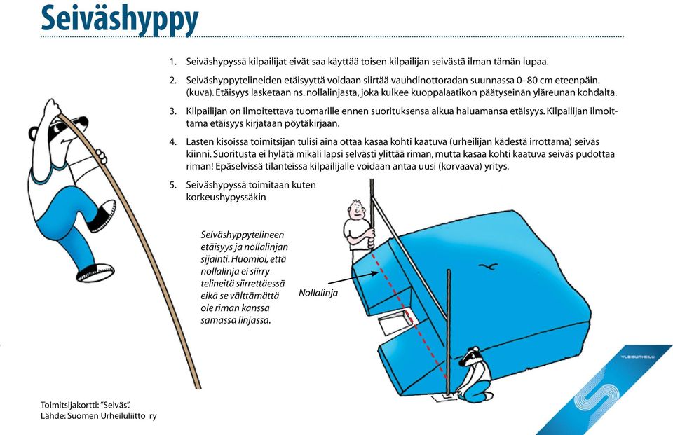 3. Kilpailijan on ilmoitettava tuomarille ennen suorituksensa alkua haluamansa etäisyys. Kilpailijan ilmoittama etäisyys kirjataan pöytäkirjaan. 4.