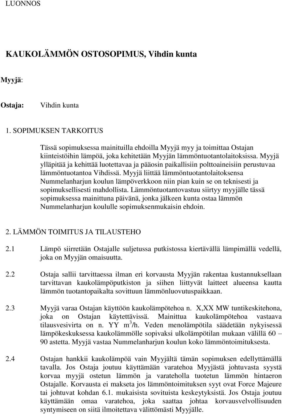 Myyjä ylläpitää ja kehittää luotettavaa ja pääosin paikallisiin polttoaineisiin perustuvaa lämmöntuotantoa Vihdissä.