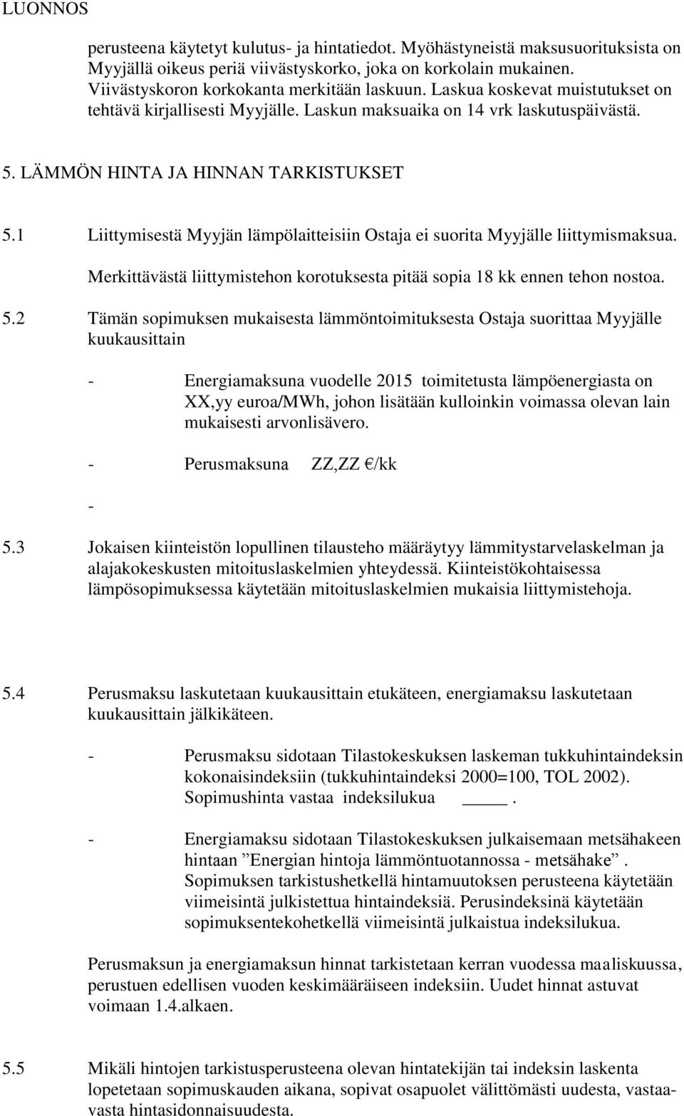 1 Liittymisestä Myyjän lämpölaitteisiin Ostaja ei suorita Myyjälle liittymismaksua. Merkittävästä liittymistehon korotuksesta pitää sopia 18 kk ennen tehon nostoa. 5.