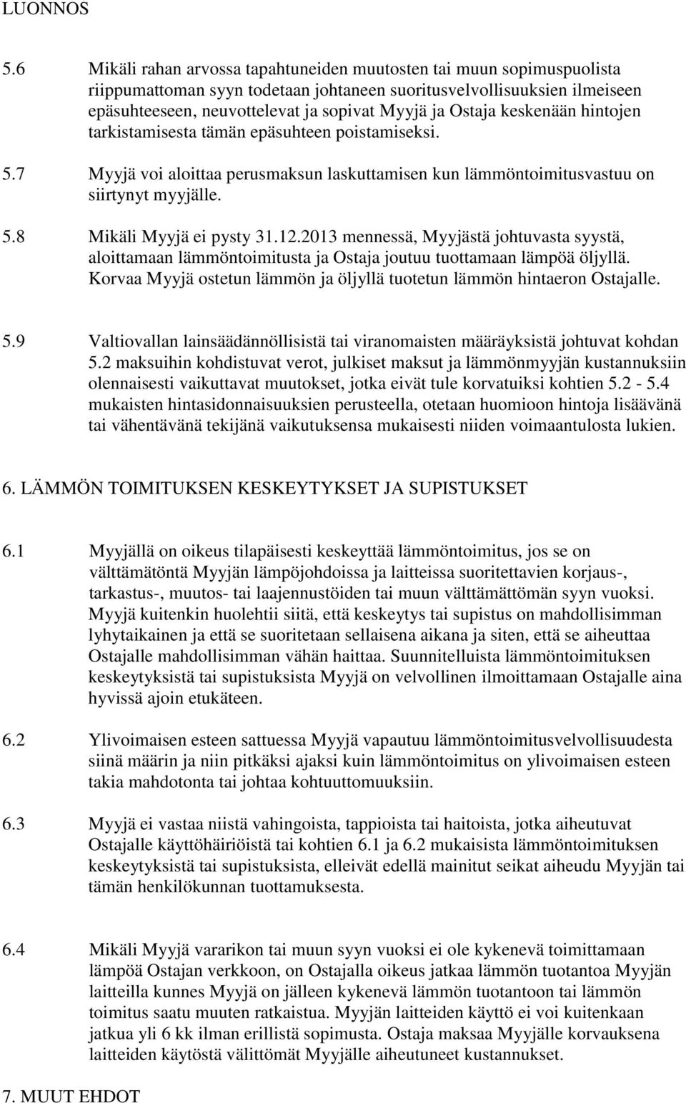 12.2013 mennessä, Myyjästä johtuvasta syystä, aloittamaan lämmöntoimitusta ja Ostaja joutuu tuottamaan lämpöä öljyllä. Korvaa Myyjä ostetun lämmön ja öljyllä tuotetun lämmön hintaeron Ostajalle. 5.