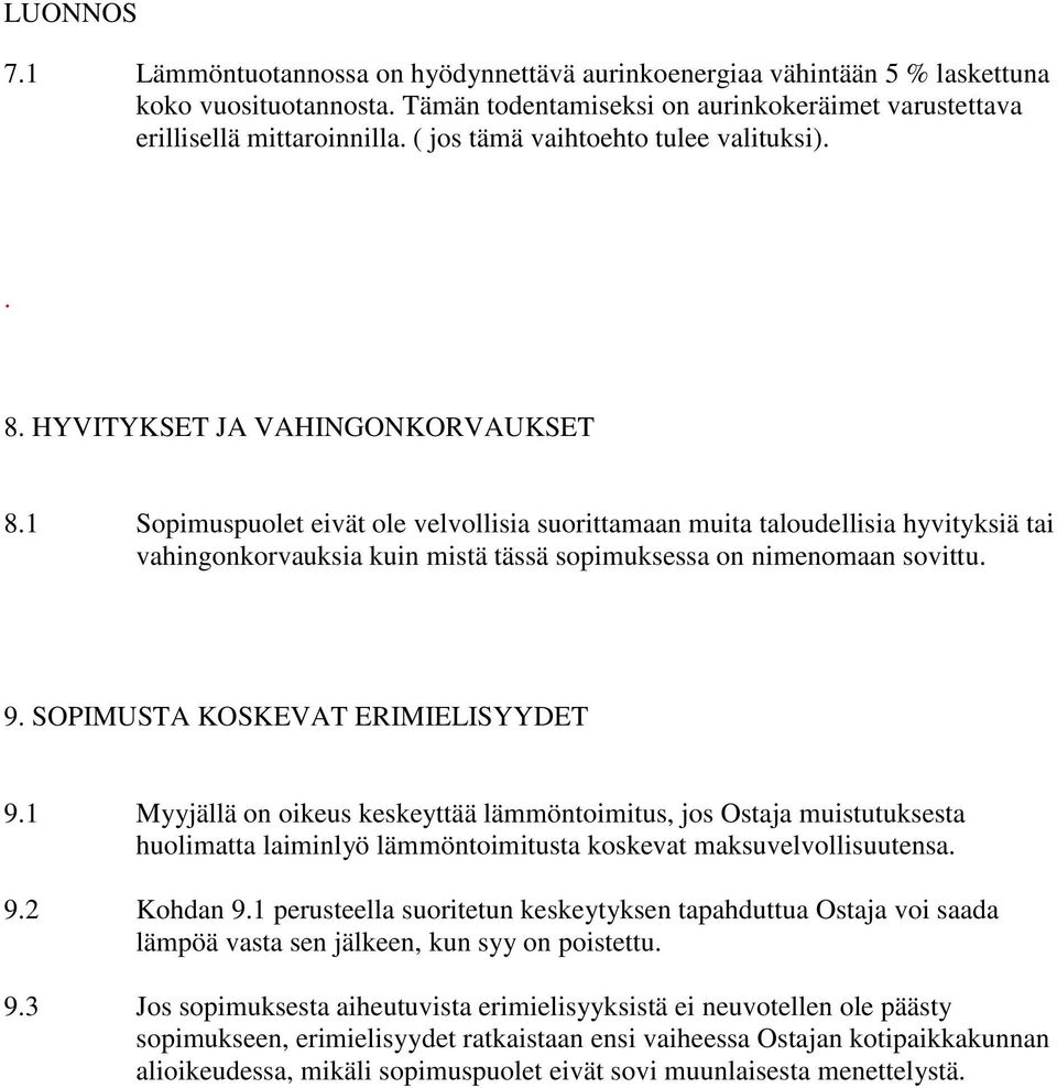 1 Sopimuspuolet eivät ole velvollisia suorittamaan muita taloudellisia hyvityksiä tai vahingonkorvauksia kuin mistä tässä sopimuksessa on nimenomaan sovittu. 9. SOPIMUSTA KOSKEVAT ERIMIELISYYDET 9.