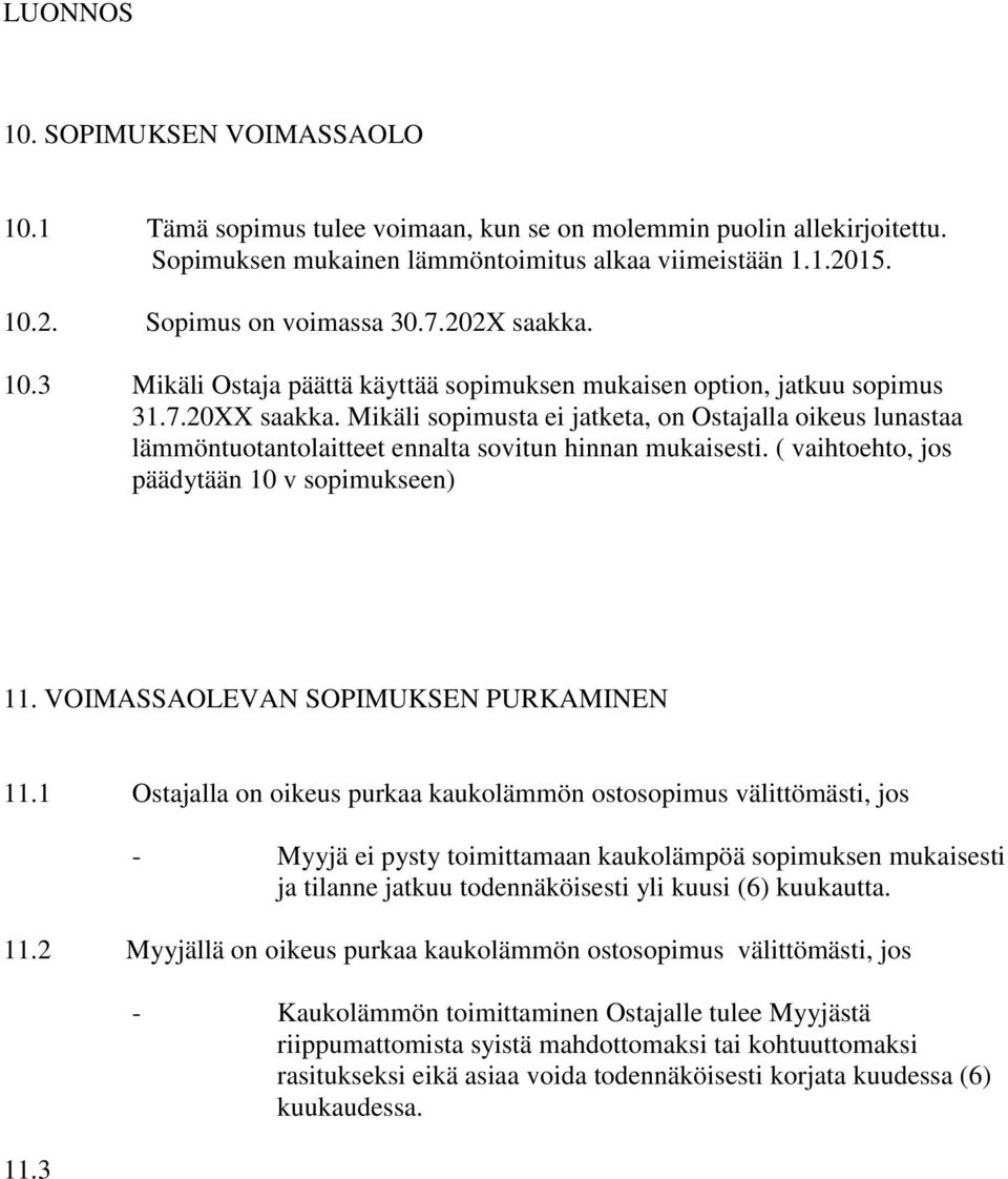 Mikäli sopimusta ei jatketa, on Ostajalla oikeus lunastaa lämmöntuotantolaitteet ennalta sovitun hinnan mukaisesti. ( vaihtoehto, jos päädytään 10 v sopimukseen) 11.