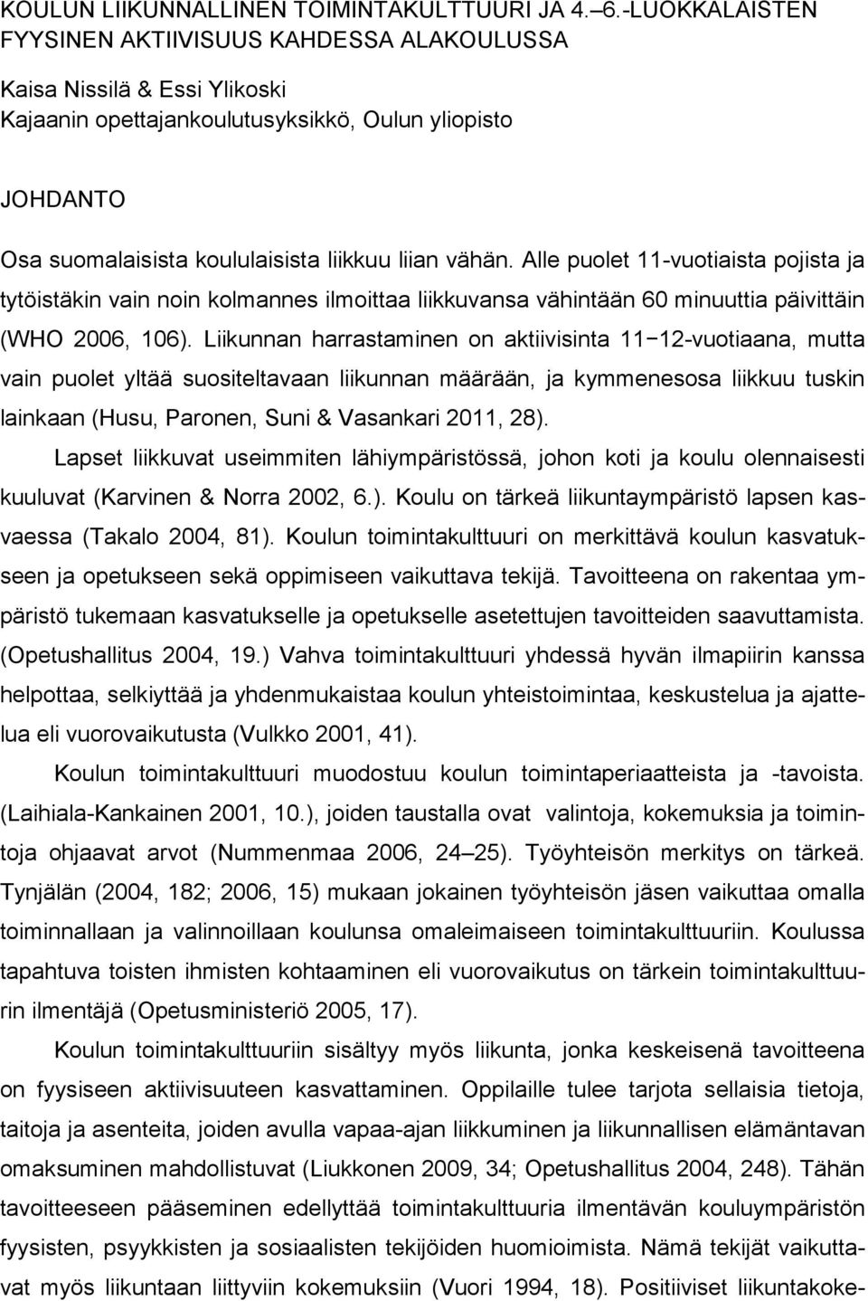 Alle puolet 11-vuotiaista pojista ja tytöistäkin vain noin kolmannes ilmoittaa liikkuvansa vähintään 60 minuuttia päivittäin (WHO 2006, 106).