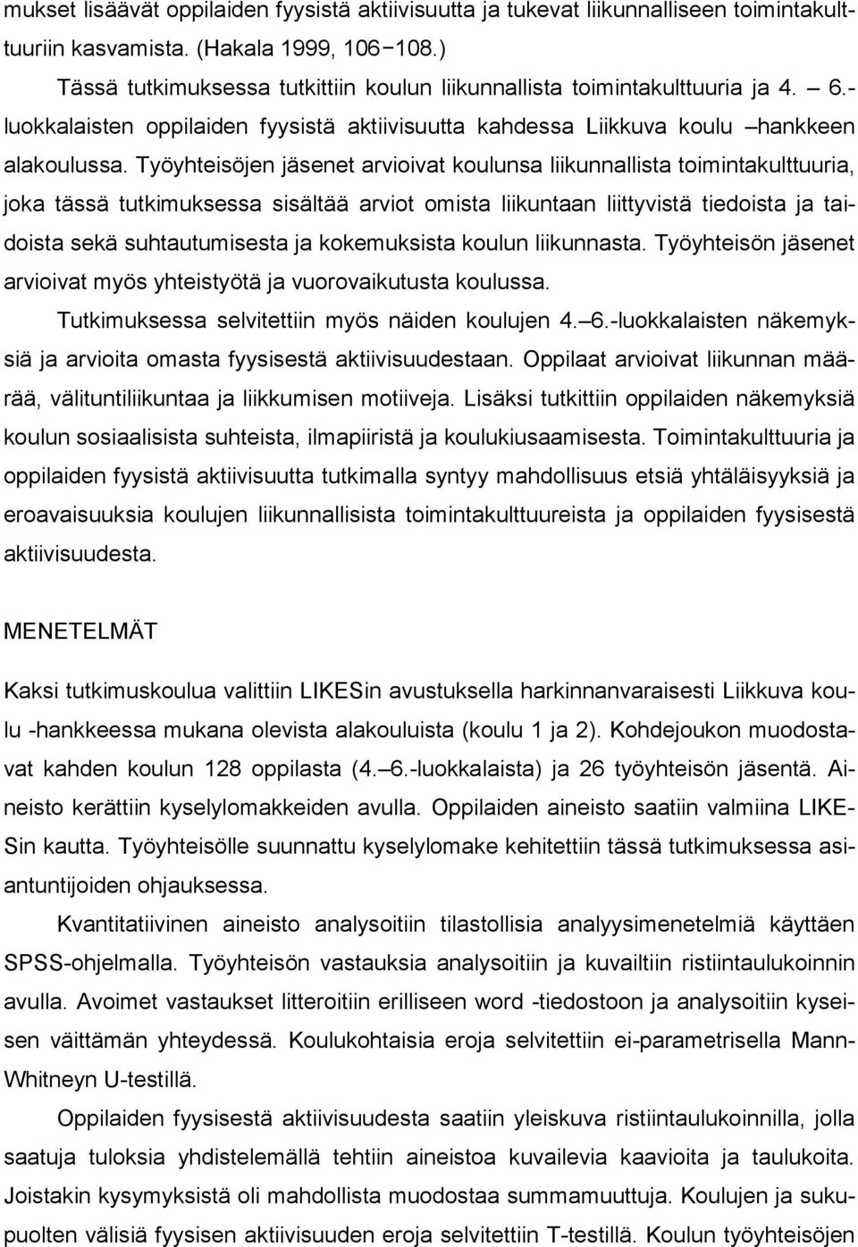 Työyhteisöjen jäsenet arvioivat koulunsa liikunnallista toimintakulttuuria, joka tässä tutkimuksessa sisältää arviot omista liikuntaan liittyvistä tiedoista ja taidoista sekä suhtautumisesta ja