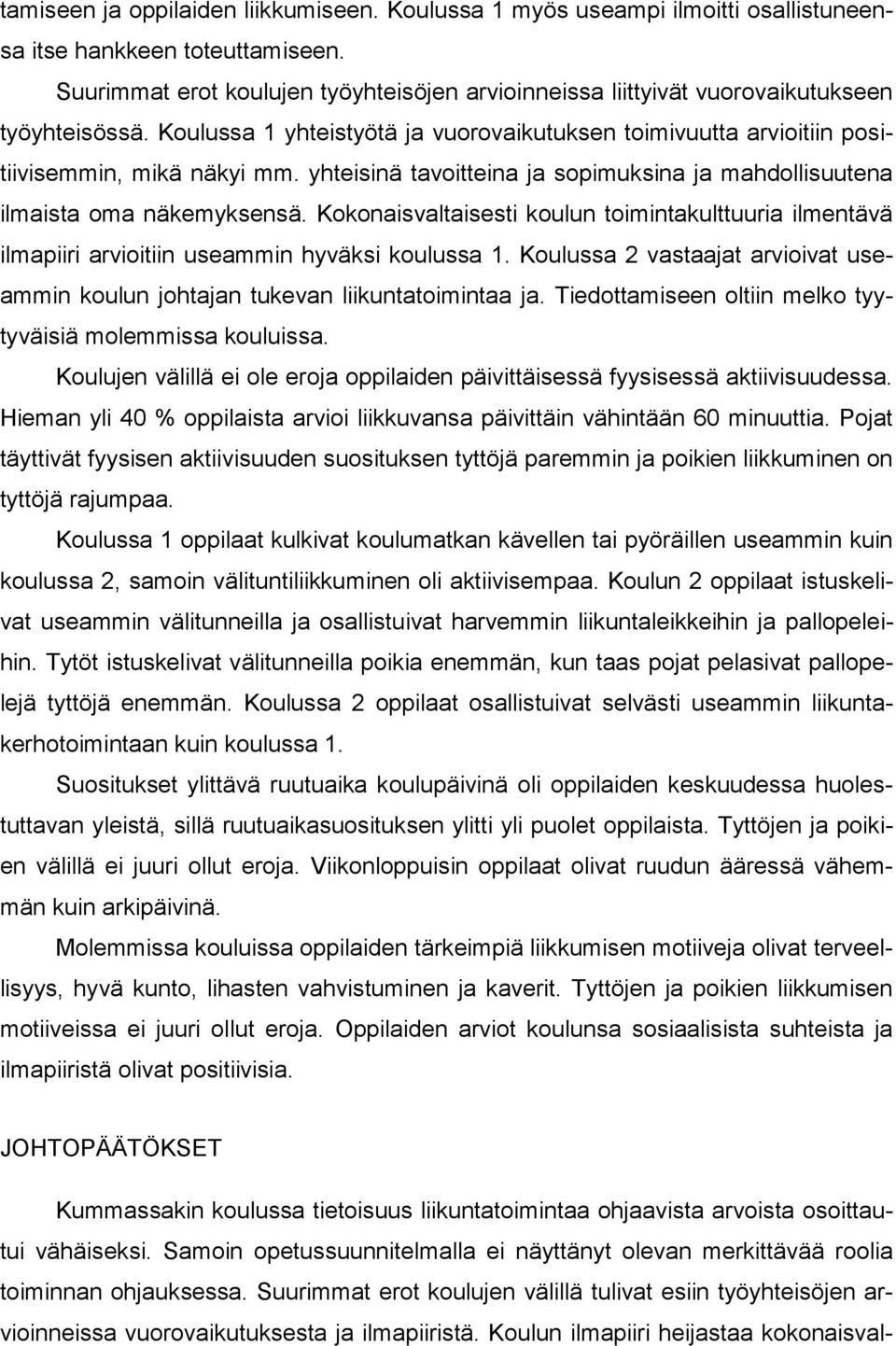 yhteisinä tavoitteina ja sopimuksina ja mahdollisuutena ilmaista oma näkemyksensä. Kokonaisvaltaisesti koulun toimintakulttuuria ilmentävä ilmapiiri arvioitiin useammin hyväksi koulussa 1.