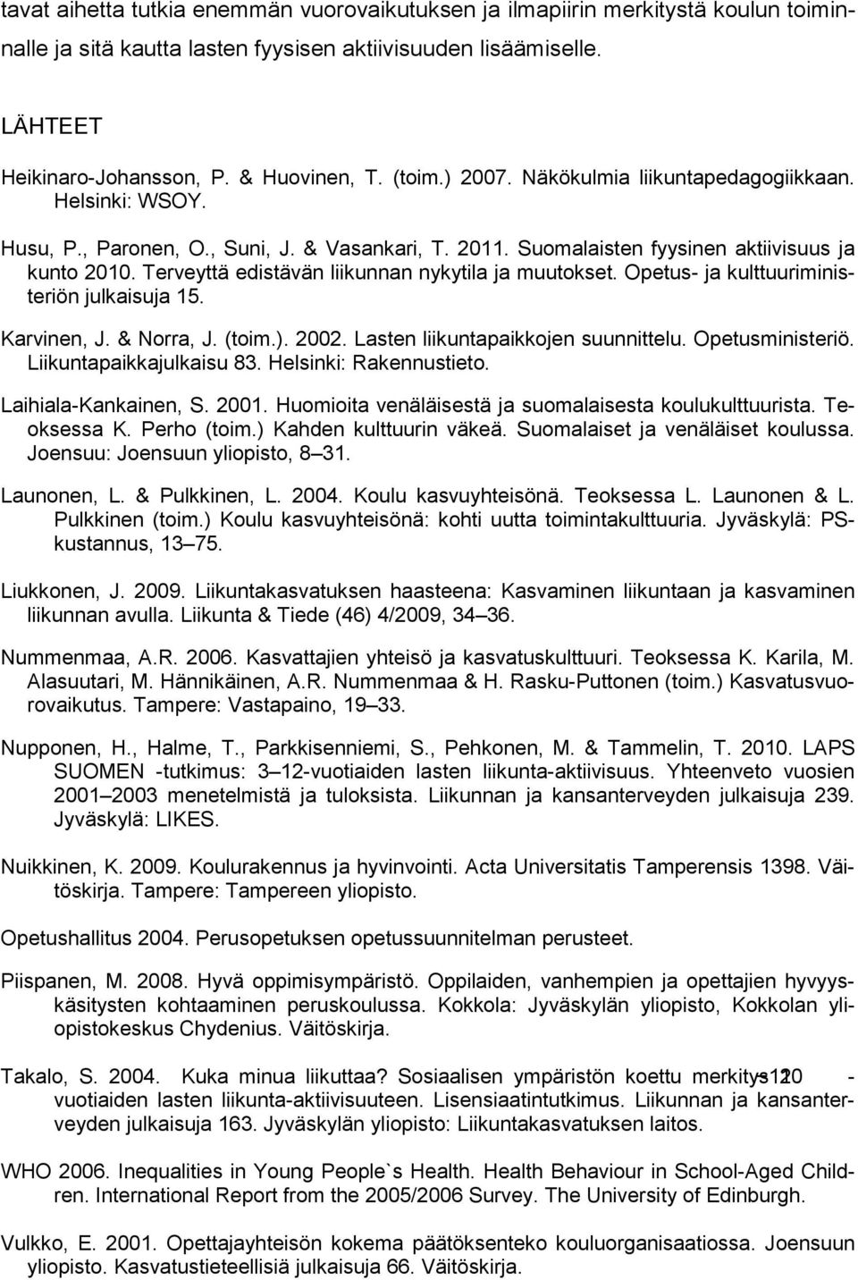 Terveyttä edistävän liikunnan nykytila ja muutokset. Opetus- ja kulttuuriministeriön julkaisuja 15. Karvinen, J. & Norra, J. (toim.). 2002. Lasten liikuntapaikkojen suunnittelu. Opetusministeriö.