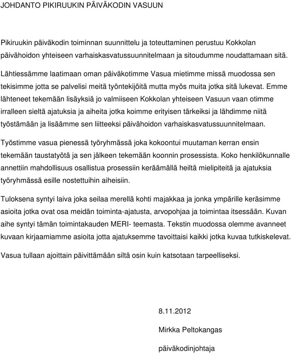 Emme lähteneet tekemään lisäyksiä jo valmiiseen Kokkolan yhteiseen Vasuun vaan otimme irralleen sieltä ajatuksia ja aiheita jotka koimme erityisen tärkeiksi ja lähdimme niitä työstämään ja lisäämme