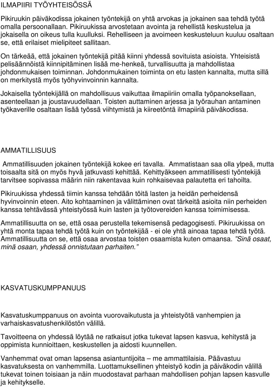 On tärkeää, että jokainen työntekijä pitää kiinni yhdessä sovituista asioista. Yhteisistä pelisäännöistä kiinnipitäminen lisää me-henkeä, turvallisuutta ja mahdollistaa johdonmukaisen toiminnan.