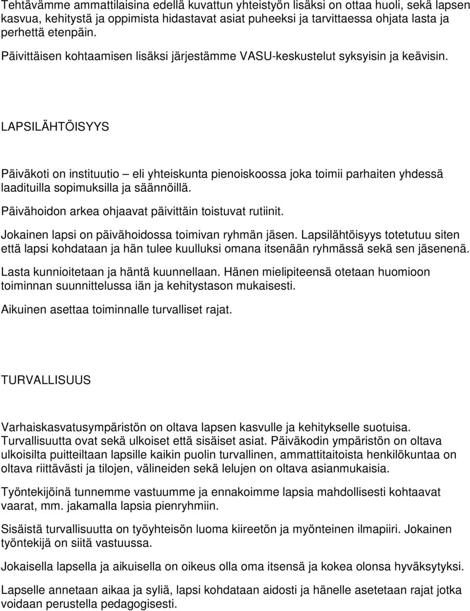 LAPSILÄHTÖISYYS Päiväkoti on instituutio eli yhteiskunta pienoiskoossa joka toimii parhaiten yhdessä laadituilla sopimuksilla ja säännöillä. Päivähoidon arkea ohjaavat päivittäin toistuvat rutiinit.