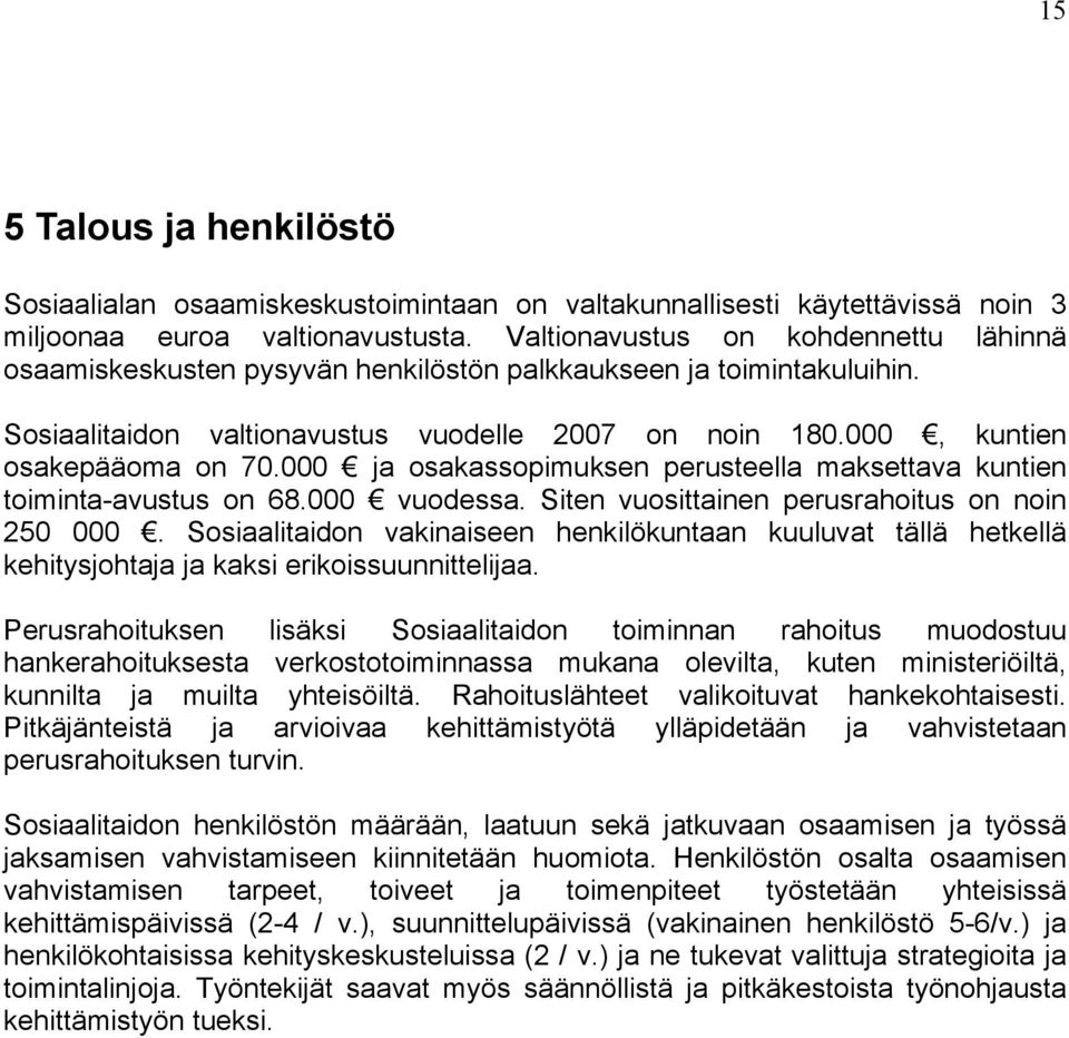 000 ja osakassopimuksen perusteella maksettava kuntien toiminta-avustus on 68.000 vuodessa. Siten vuosittainen perusrahoitus on noin 250 000.