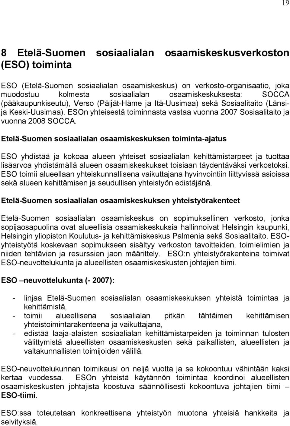 Etelä-Suomen sosiaalialan osaamiskeskuksen toiminta-ajatus ESO yhdistää ja kokoaa alueen yhteiset sosiaalialan kehittämistarpeet ja tuottaa lisäarvoa yhdistämällä alueen osaamiskeskukset toisiaan