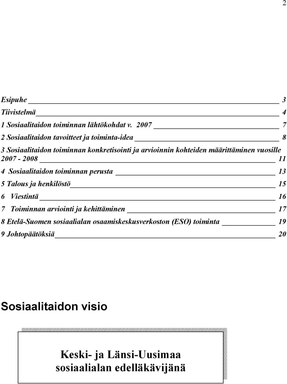 määrittäminen vuosille 2007-2008 11 4 Sosiaalitaidon toiminnan perusta 13 5 Talous ja henkilöstö 15 6 Viestintä 16 7 Toiminnan