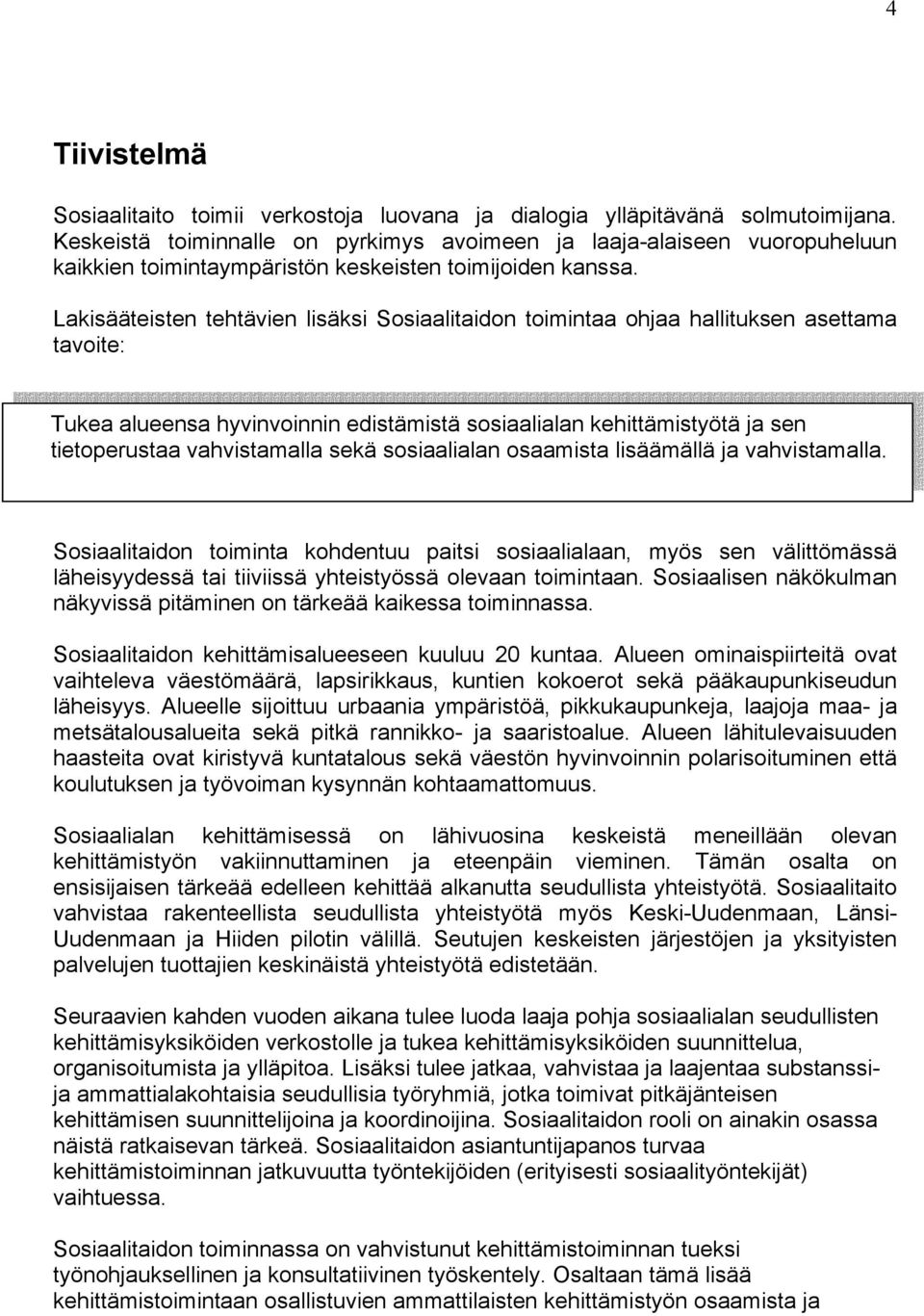 Lakisääteisten tehtävien lisäksi Sosiaalitaidon toimintaa ohjaa hallituksen asettama tavoite: Tukea alueensa hyvinvoinnin edistämistä sosiaalialan kehittämistyötä ja sen tietoperustaa vahvistamalla