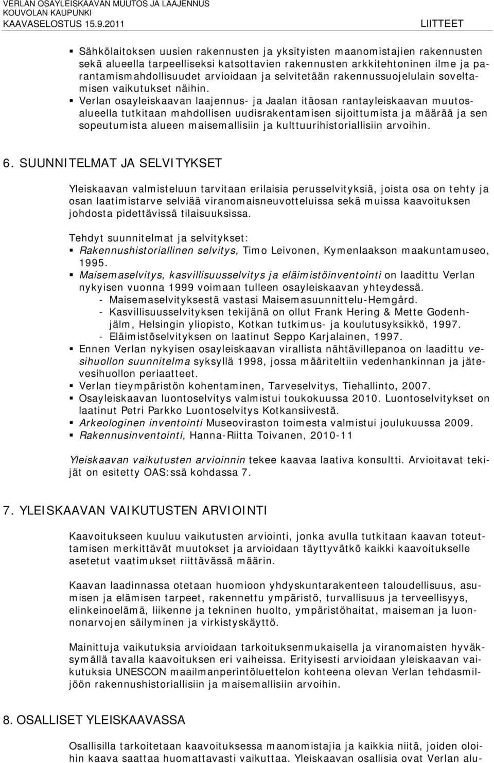 Verlan osayleiskaavan laajennus- ja Jaalan itäosan rantayleiskaavan muutosalueella tutkitaan mahdollisen uudisrakentamisen sijoittumista ja määrää ja sen sopeutumista alueen maisemallisiin ja