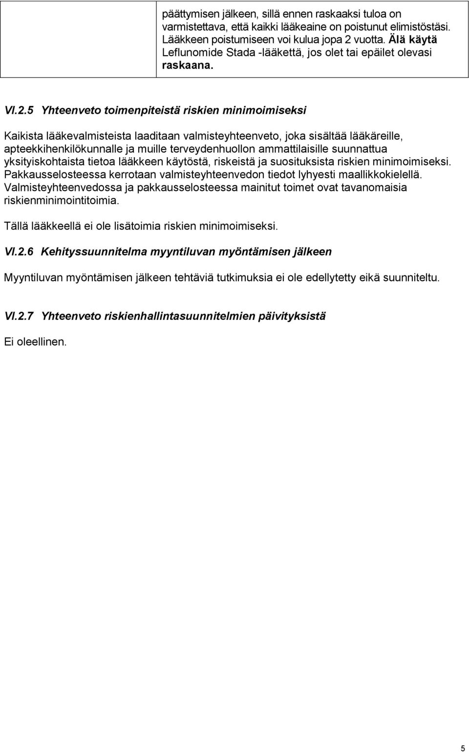 5 Yhteenveto toimenpiteistä riskien minimoimiseksi Kaikista lääkevalmisteista laaditaan valmisteyhteenveto, joka sisältää lääkäreille, apteekkihenkilökunnalle ja muille terveydenhuollon