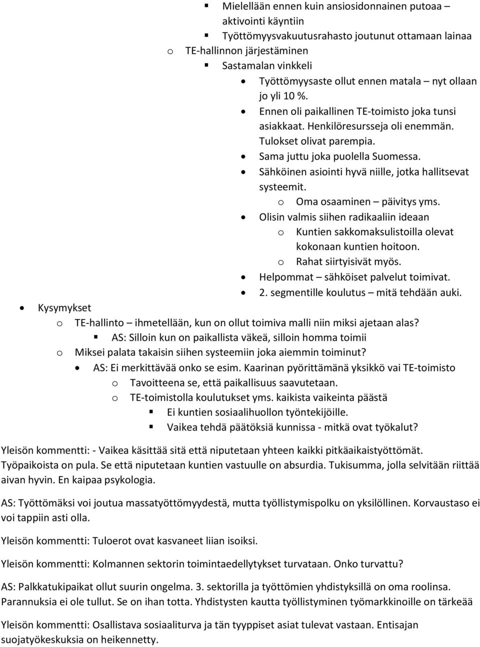 Sähköinen asiinti hyvä niille, jtka hallitsevat systeemit. Oma saaminen päivitys yms. Olisin valmis siihen radikaaliin ideaan Kuntien sakkmaksulistilla levat kknaan kuntien hitn.