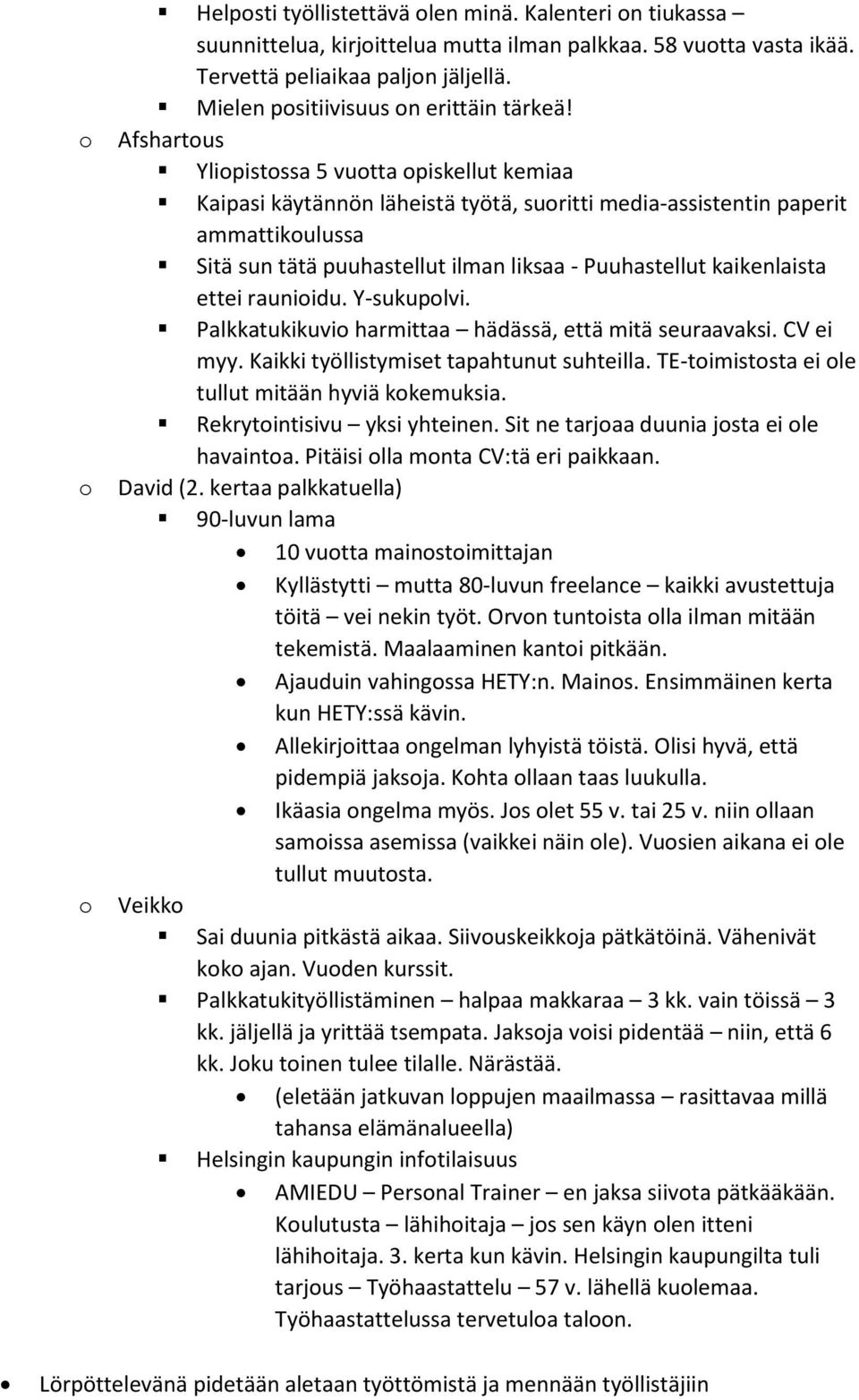 ettei rauniidu. Y-sukuplvi. Palkkatukikuvi harmittaa hädässä, että mitä seuraavaksi. CV ei myy. Kaikki työllistymiset tapahtunut suhteilla. TE-timiststa ei le tullut mitään hyviä kkemuksia.