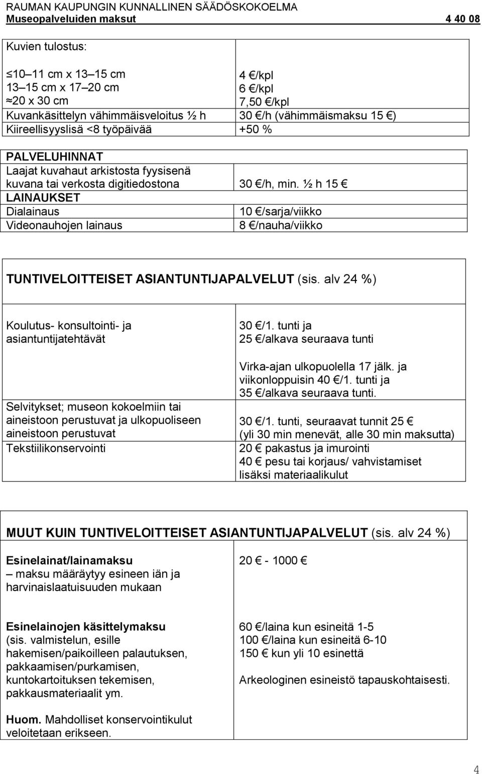 ½ h 15 LAINAUKSET Dialainaus 10 /sarja/viikko Videonauhojen lainaus 8 /nauha/viikko TUNTIVELOITTEISET ASIANTUNTIJAPALVELUT (sis.