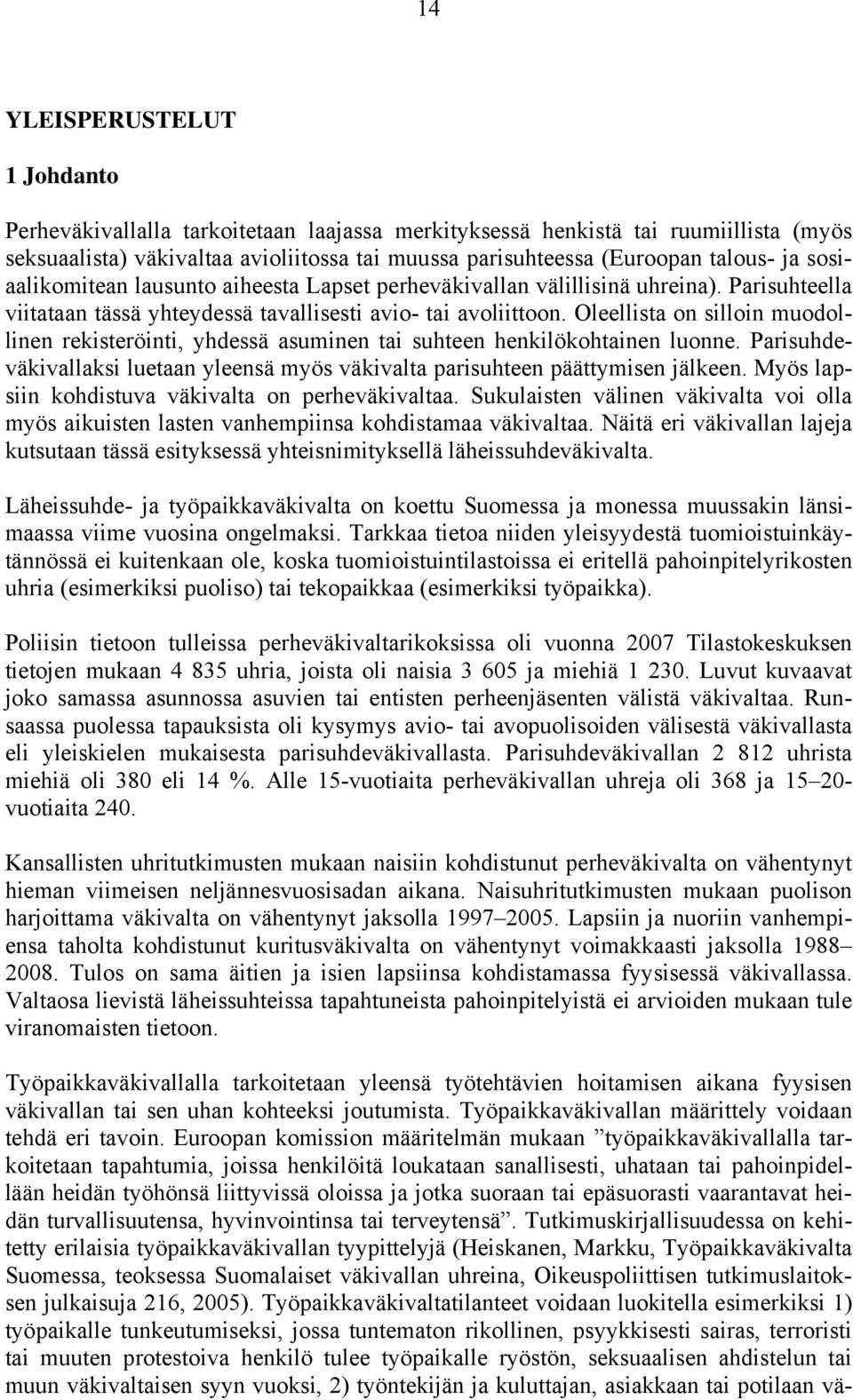 Oleellista on silloin muodollinen rekisteröinti, yhdessä asuminen tai suhteen henkilökohtainen luonne. Parisuhdeväkivallaksi luetaan yleensä myös väkivalta parisuhteen päättymisen jälkeen.