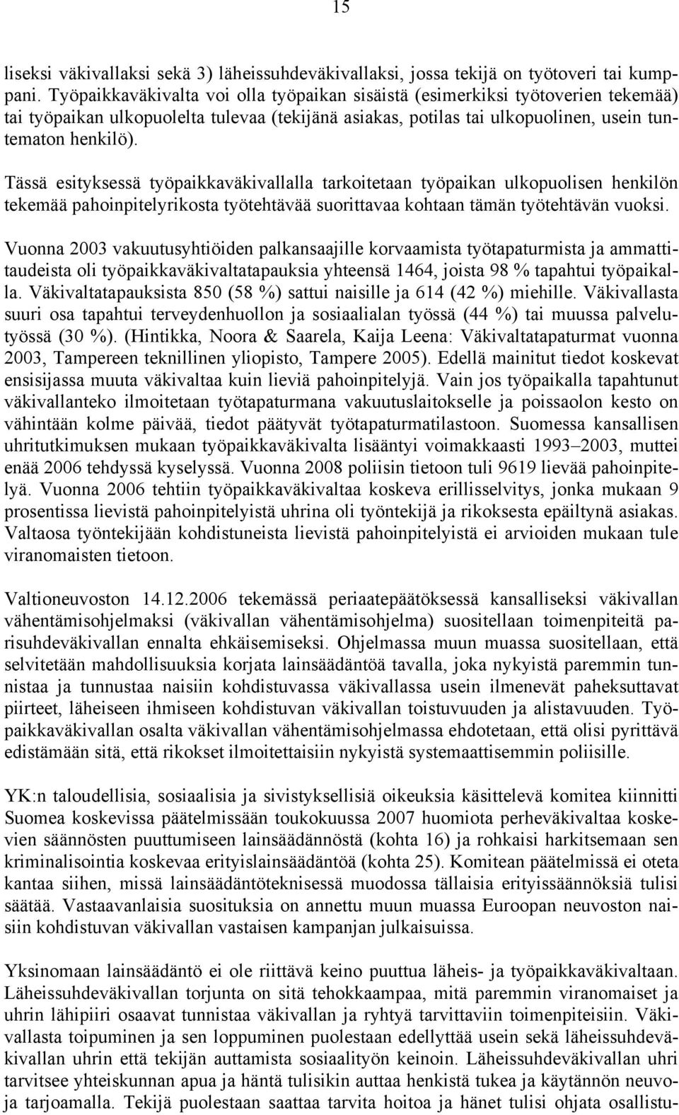 Tässä esityksessä työpaikkaväkivallalla tarkoitetaan työpaikan ulkopuolisen henkilön tekemää pahoinpitelyrikosta työtehtävää suorittavaa kohtaan tämän työtehtävän vuoksi.