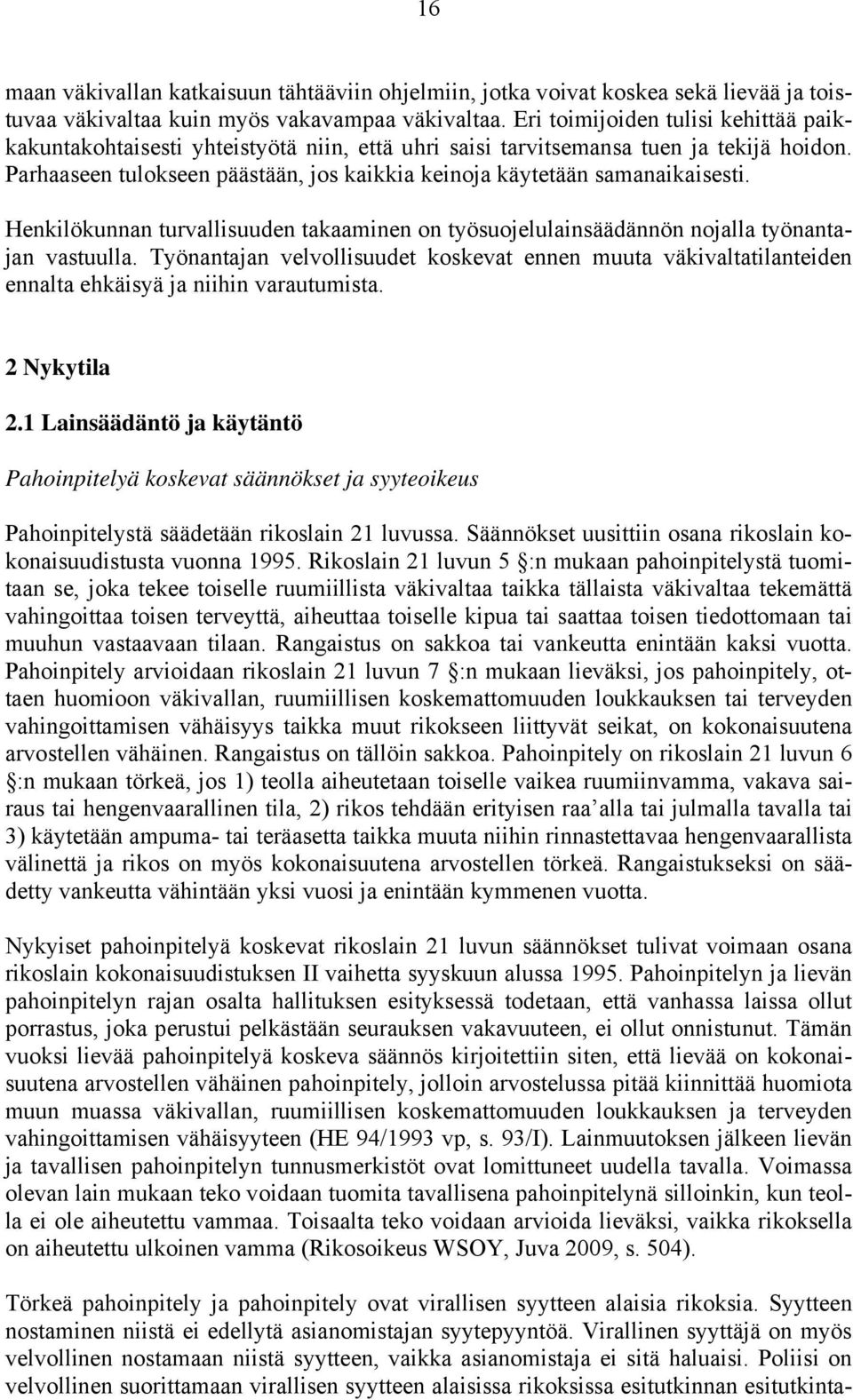 Parhaaseen tulokseen päästään, jos kaikkia keinoja käytetään samanaikaisesti. Henkilökunnan turvallisuuden takaaminen on työsuojelulainsäädännön nojalla työnantajan vastuulla.